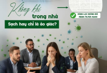 KHÔNG KHÍ TRONG NHÀ: SẠCH HAY CHỈ LÀ ẢO GIÁC?